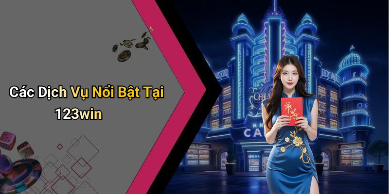 Các Dịch Vụ Nổi Bật Tại 123win
