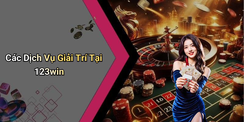 Các Dịch Vụ Giải Trí Tại 123win