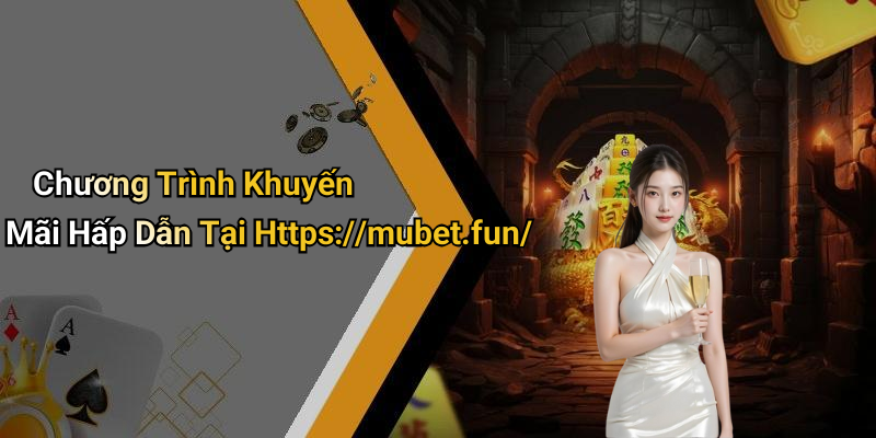 Chương Trình Khuyến Mãi Hấp Dẫn Tại Https://mubet.fun/
