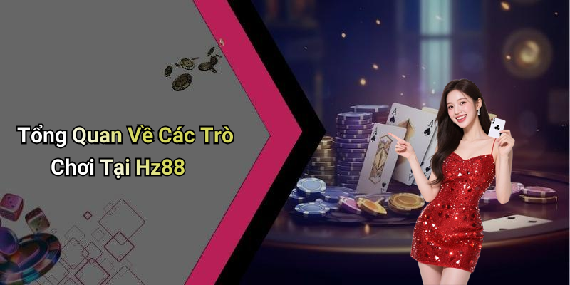 Tổng Quan Về Các Trò Chơi Tại Hz88