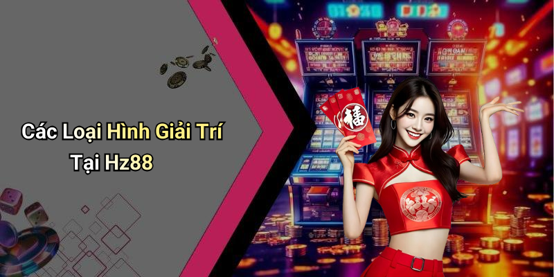 Các Loại Hình Giải Trí Tại Hz88