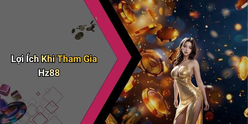 Lợi Ích Khi Tham Gia Hz88