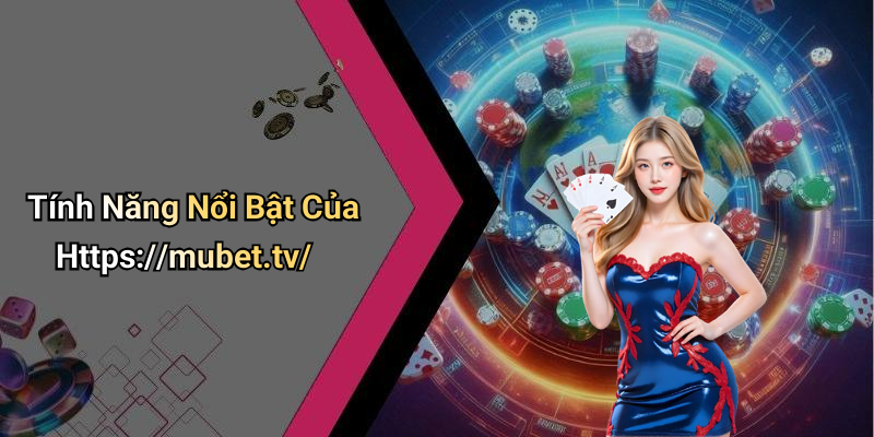 Tính Năng Nổi Bật Của Https://mubet.tv/