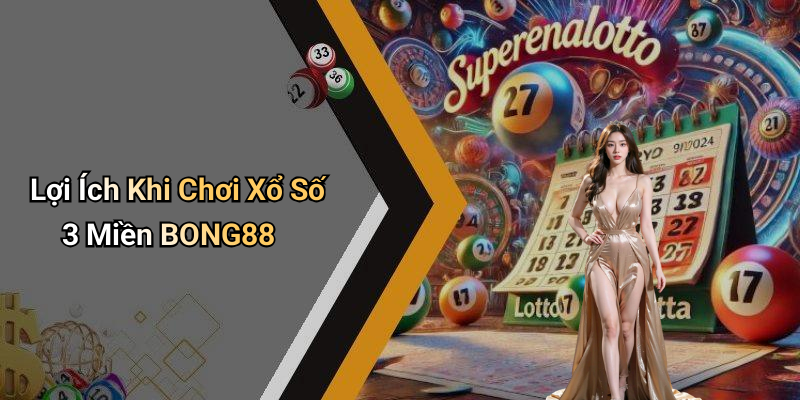 Lợi Ích Khi Chơi Xổ Số 3 Miền BONG88