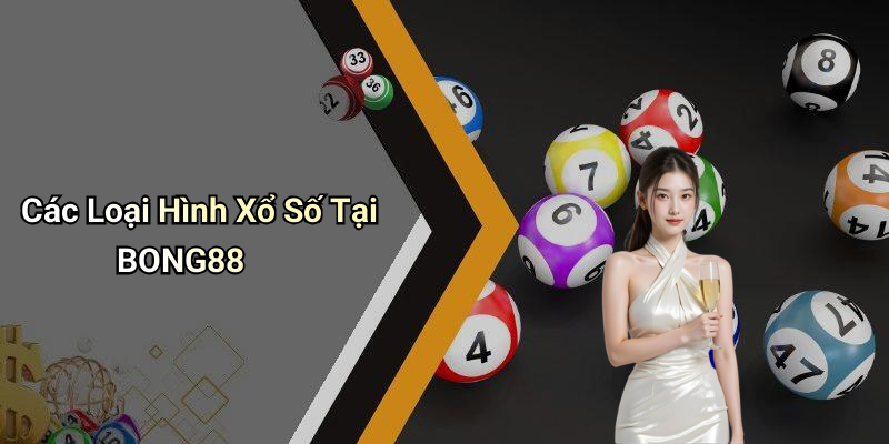 Các Loại Hình Xổ Số Tại BONG88