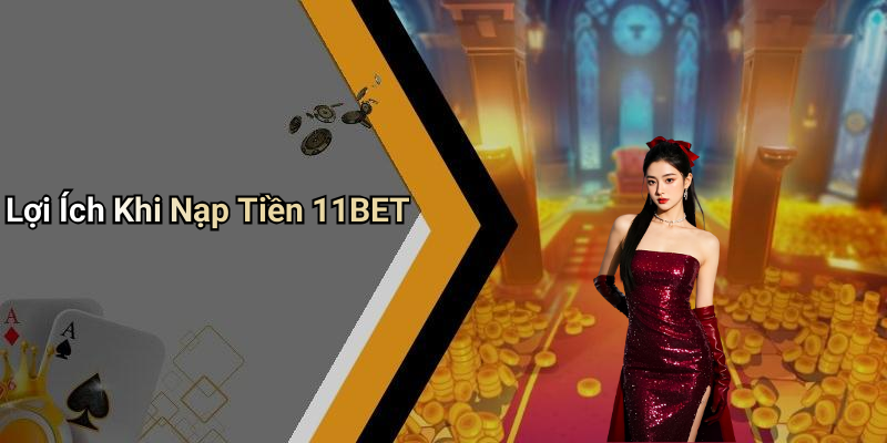Lợi Ích Khi Nạp Tiền 11BET