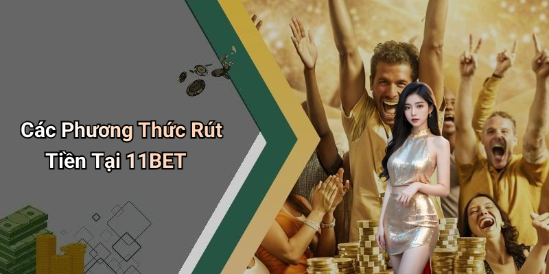 Các Phương Thức Rút Tiền Tại 11BET