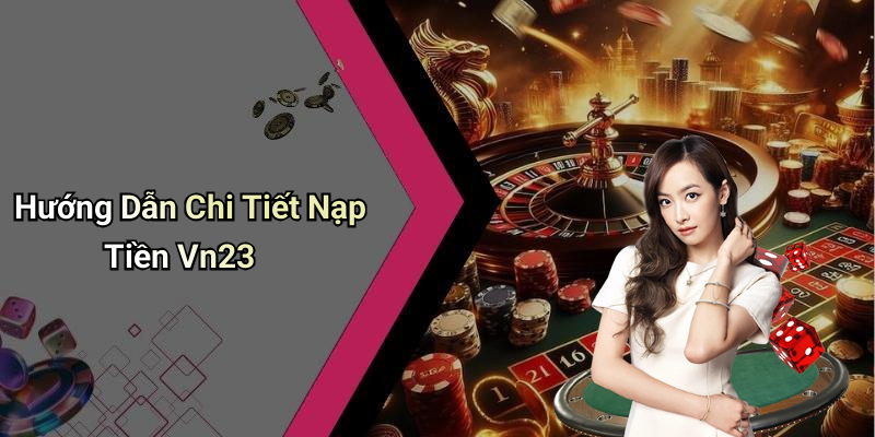 Hướng Dẫn Chi Tiết Nạp Tiền Vn23