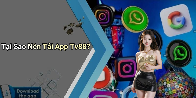 Tại Sao Nên Tải App Tv88?