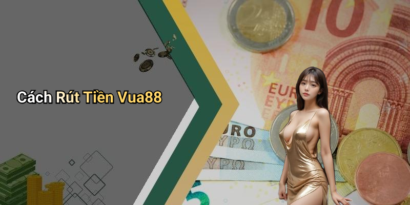 Cách Rút Tiền Vua88