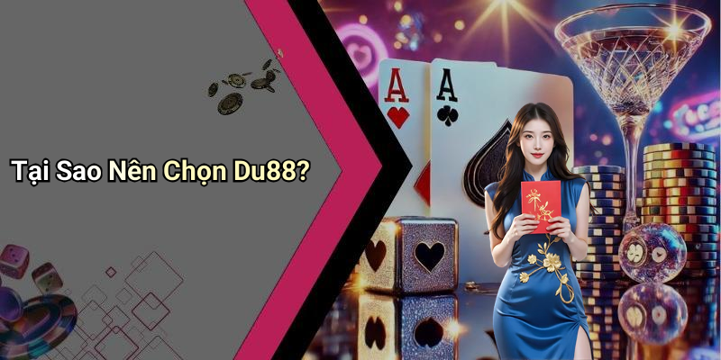 Tại Sao Nên Chọn Du88?