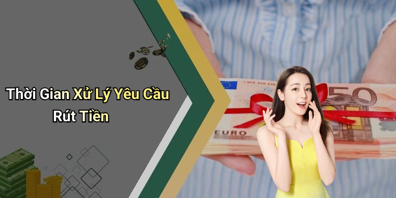 Thời Gian Xử Lý Yêu Cầu Rút Tiền