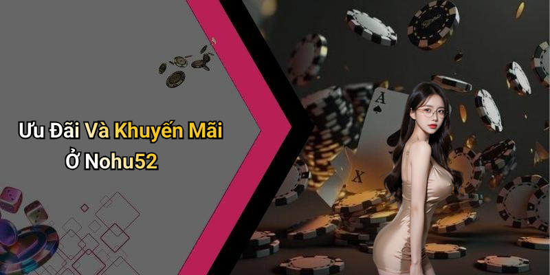 Ưu Đãi Và Khuyến Mãi Ở Nohu52