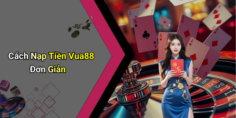 Cách Nạp Tiền Vua88 Đơn Giản