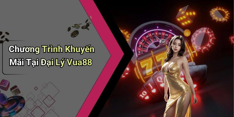 Chương Trình Khuyến Mãi Tại Đại Lý Vua88