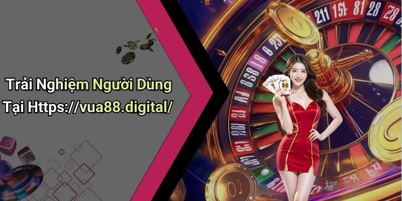 Trải Nghiệm Người Dùng Tại Https://vua88.digital/