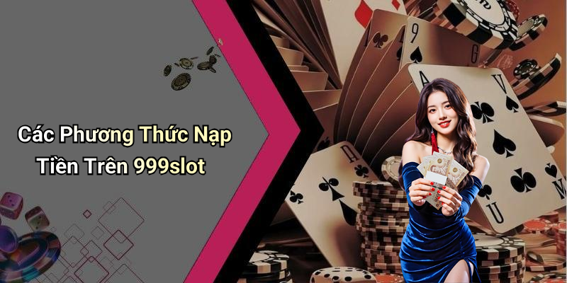 Các Phương Thức Nạp Tiền Trên 999slot