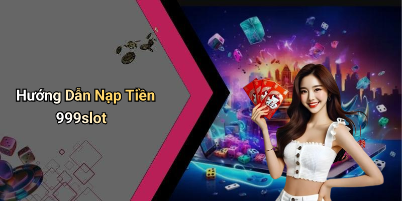 Hướng Dẫn Nạp Tiền 999slot