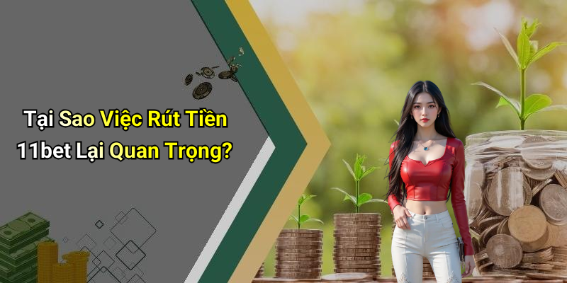 Tại Sao Việc Rút Tiền 11bet Lại Quan Trọng?
