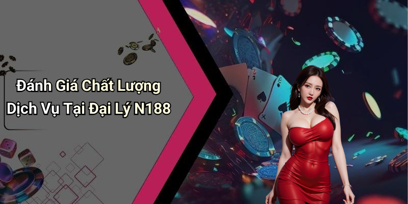 Đánh Giá Chất Lượng Dịch Vụ Tại Đại Lý N188