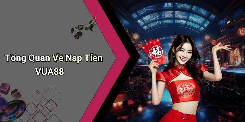 Tổng Quan Về Nạp Tiền VUA88