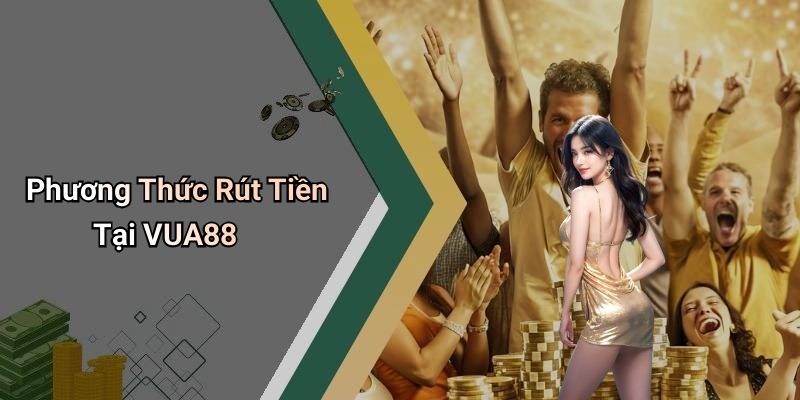 Phương Thức Rút Tiền Tại VUA88