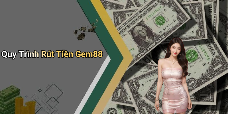 Quy Trình Rút Tiền Gem88
