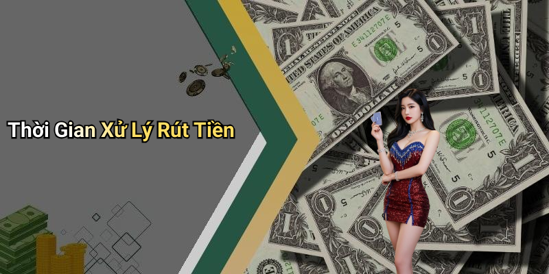 Thời Gian Xử Lý Rút Tiền