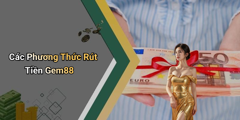 Các Phương Thức Rút Tiền Gem88