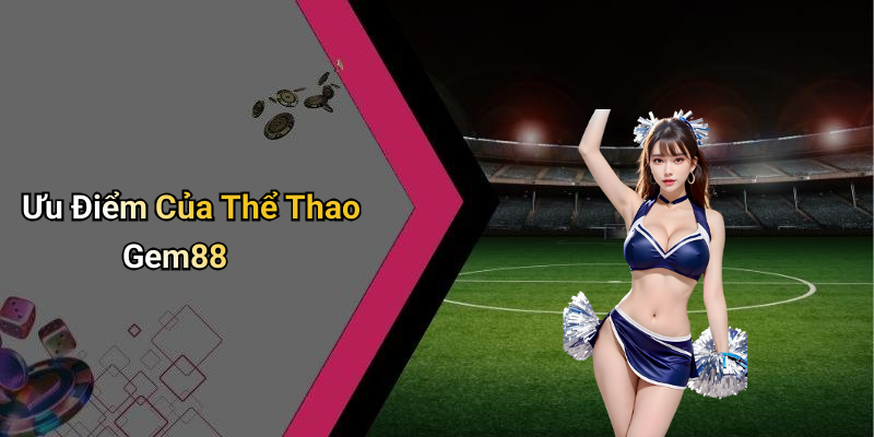 Ưu Điểm Của Thể Thao Gem88