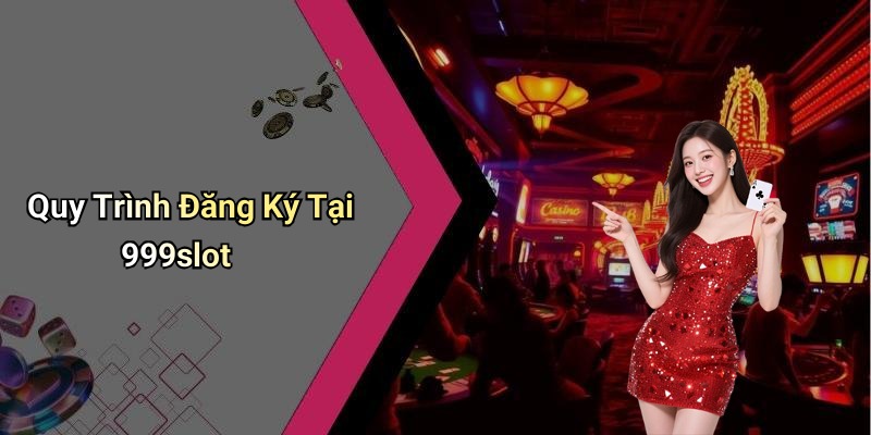 Quy Trình Đăng Ký Tại 999slot