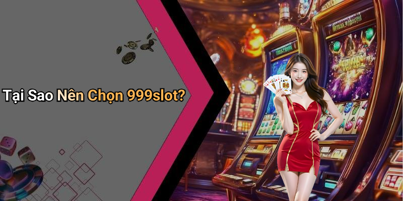 Tại Sao Nên Chọn 999slot?
