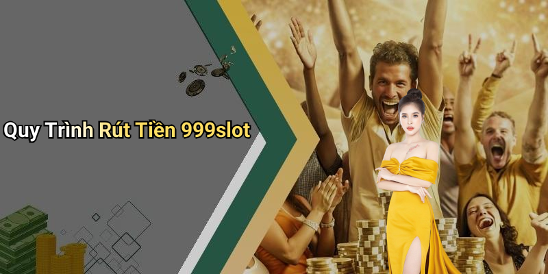 Quy Trình Rút Tiền 999slot