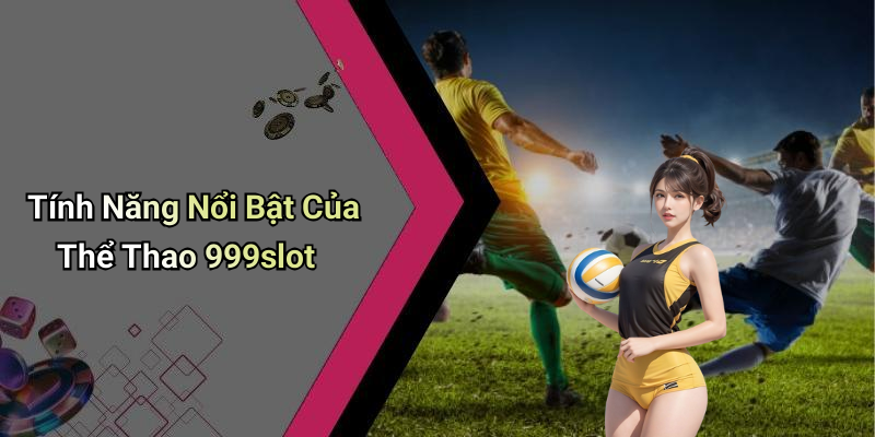 Tính Năng Nổi Bật Của Thể Thao 999slot