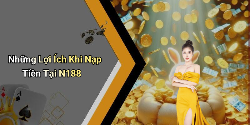 Những Lợi Ích Khi Nạp Tiền Tại N188