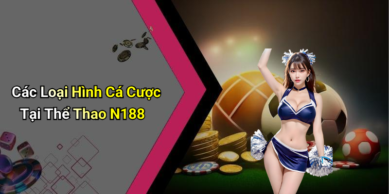 Các Loại Hình Cá Cược Tại Thể Thao N188