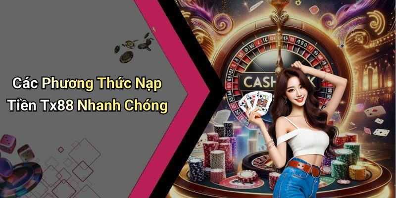 Các Phương Thức Nạp Tiền Tx88 Nhanh Chóng