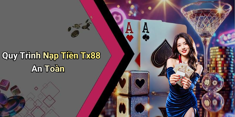 Quy Trình Nạp Tiền Tx88 An Toàn