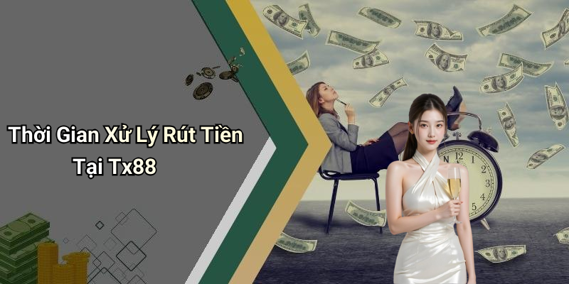 Thời Gian Xử Lý Rút Tiền Tại Tx88