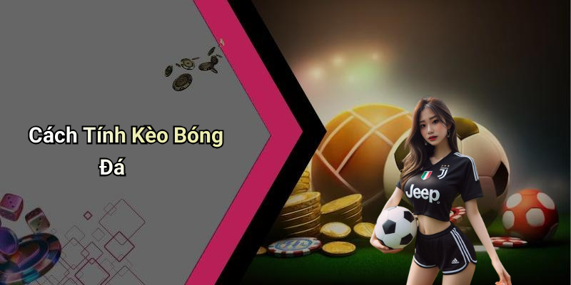 Cách Tính Kèo Bóng Đá