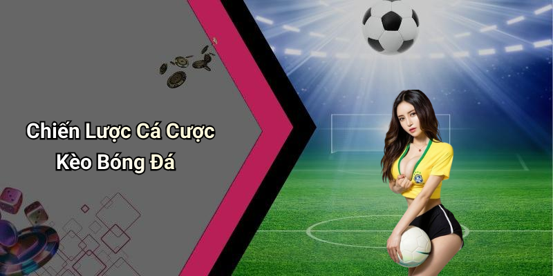 Chiến Lược Cá Cược Kèo Bóng Đá
