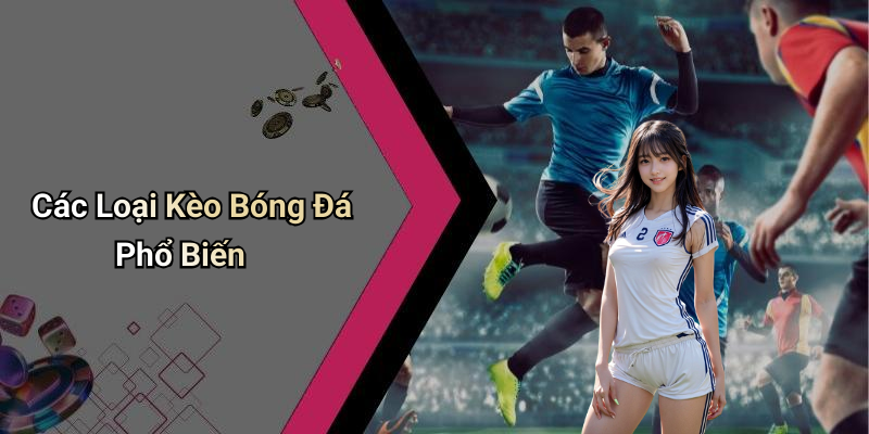 Kèo Bóng Đá: Những Điều Cần Biết Để Tăng Cơ Hội Thắng Lợi 5 Các Loại Kèo Bóng Đá Phổ Biến