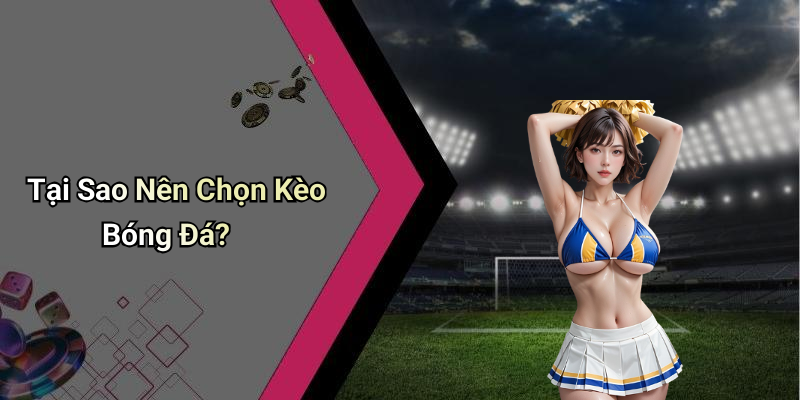 Tại Sao Nên Chọn Kèo Bóng Đá?