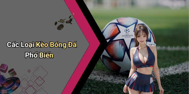 Các Loại Kèo Bóng Đá Phổ Biến