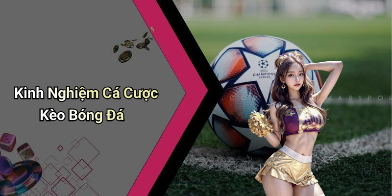 Kinh Nghiệm Cá Cược Kèo Bóng Đá
