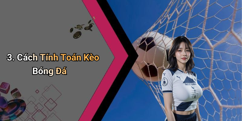 3. Cách Tính Toán Kèo Bóng Đá