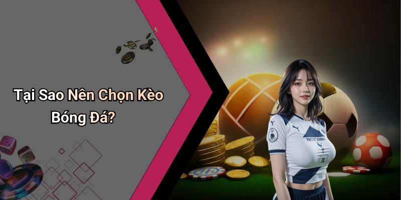 Tại Sao Nên Chọn Kèo Bóng Đá?