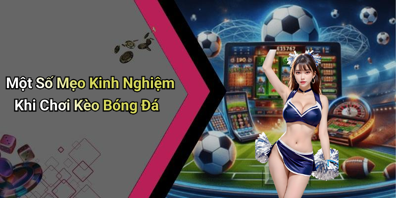 Một Số Mẹo Kinh Nghiệm Khi Chơi Kèo Bóng Đá
