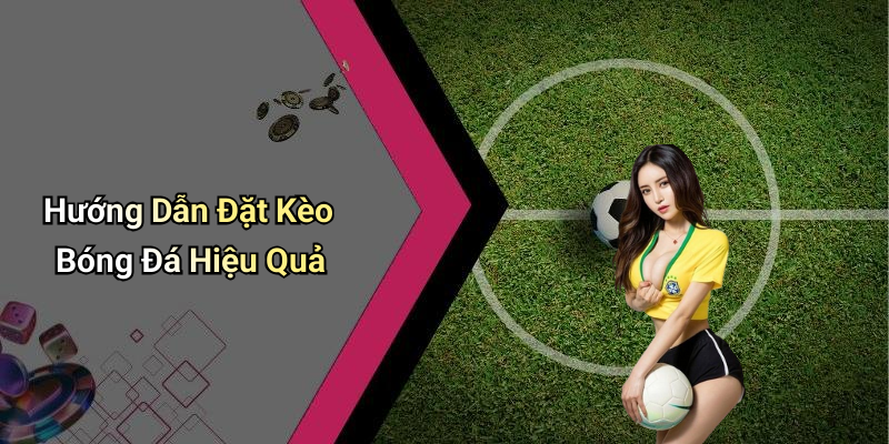 Hướng Dẫn Đặt Kèo Bóng Đá Hiệu Quả