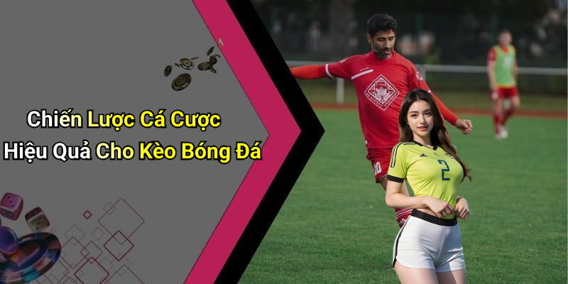Kèo Bóng Đá: Hướng Dẫn Toàn Tập Về Kèo Bóng Đá 6 Chiến Lược Cá Cược Hiệu Quả Cho Kèo Bóng Đá